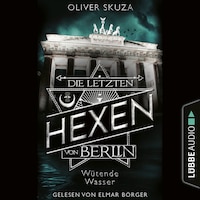 Wütende Wasser - Die letzten Hexen von Berlin, Folge 1 (Ungekürzt)