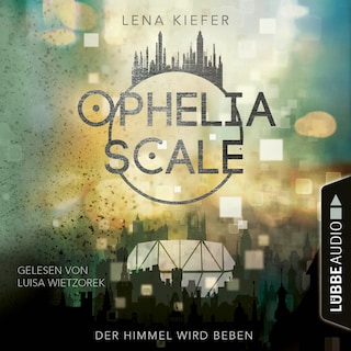 Der Himmel wird beben - Ophelia Scale, Teil 2 als Hörbuch