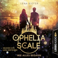 Wie alles begann - Ophelia Scale, Teil (Ungekürzt)