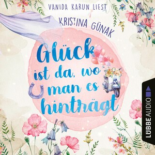 Glück ist da, wo man es hinträgt als Hörbuch