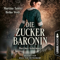 Marthas Geheimnis - Die Zuckerbaronin, Teil 1 (Ungekürzt)