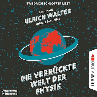 Die verrückte Welt der Physik - Astronaut Ulrich Walter erklärt fast alles als Hörbuch