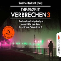 ZEIT Verbrechen, Vol. 3: Packend und abgründig - neue Fälle aus dem True-Crime-Podcast Nr. 1 (Ungekürzt)