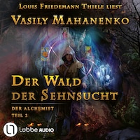 Der Wald der Sehnsucht - Der Alchemist, Teil 2 (ungekürzt)