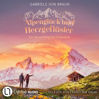 Alpenglück und Herzgeflüster - Ein Neuanfang für Florentine als Hörbuch