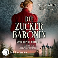 Gwendolyns Hoffnung - Die Zuckerbaronin, Teil 2 (Ungekürzt)