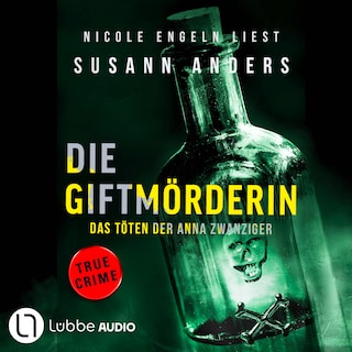 Die Giftmörderin. Das Töten der Anna Zwanziger - Ein packender True-Crime-Thriller als Hörbuch