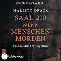 Saal 210 - Wenn Menschen morden - Fälle aus dem Schwurgericht (Ungekürzt)