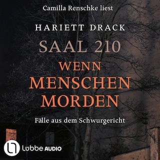 Saal 210 - Wenn Menschen morden - Fälle aus dem Schwurgericht als Hörbuch