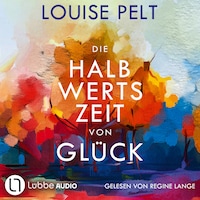 Die Halbwertszeit von Glück (Ungekürzt)