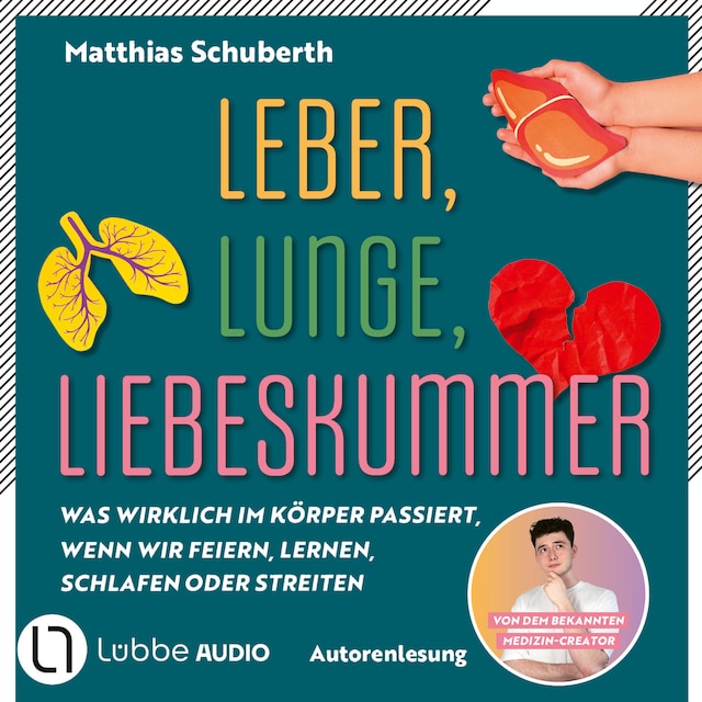 Leber, Lunge, Liebeskummer - Was wirklich im Körper passiert, wenn wir feiern, lernen, schlafen oder streiten von Matthias Schuberth (Ungekürzt)