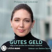 Gutes Geld - Wege zu einer gerechten und nachhaltigen Gesellschaft (Ungekürzt)