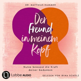 Der Freund in meinem Kopf - Nutze bewusst die Kraft deiner Gedanken als Hörbuch