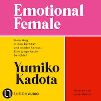 Emotional Female - Mein Weg in den Burnout und wieder heraus: Eine junge Ärztin berichtet. Ungekürzt (Ungekürzt)