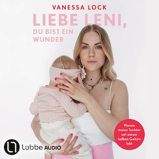 Liebe Leni, du bist ein Wunder - Warum meine Tochter mit einem halben Gehirn lebt (Ungekürzt) als Hörbuch