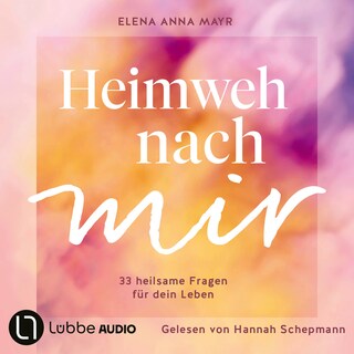 Heimweh nach mir - 33 heilsame Fragen für dein Leben als Hörbuch