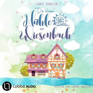 Die kleine Mühle am Wiesenbach - Ein zauberhafter Feel-Good-Roman als Hörbuch
