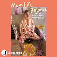 Mom Life Balance - Zwischen Geburtsschrecken, Kinderlachen und Schuldgefühlen (Ungekürzt)