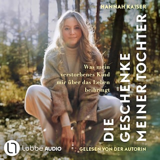 Die Geschenke meiner Tochter - Was mein verstorbenes Kind mir über das Leben beibringt als Hörbuch