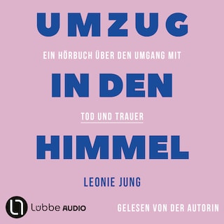 Umzug in den Himmel - Ein Hörbuch über den Umgang mit Tod und Trauer als Hörbuch