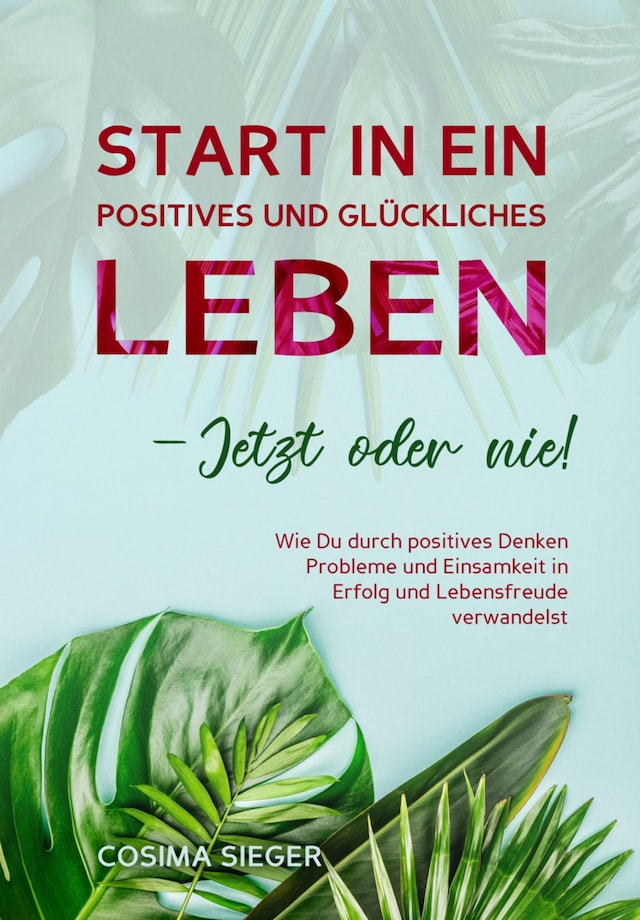 Portada de libro para Start in ein positives und glückliches Leben - jetzt oder nie!