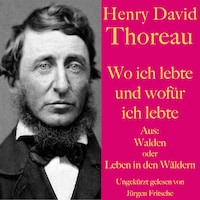 Henry David Thoreau: Wo ich lebte und wofür ich lebte