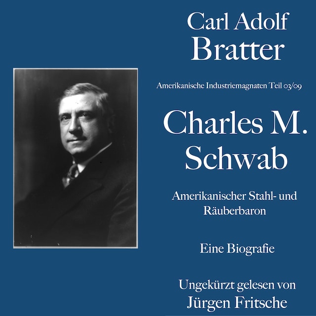 Book cover for Carl Adolf Bratter: Charles M. Schwab. Amerikanischer Stahl- und Räuberbaron. Eine Biografie