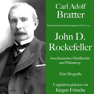 Carl Adolf Bratter: John D. Rockefeller. Amerikanischer Ölmilliardär und Philantrop. Eine Biografie als Hörbuch