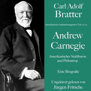 Carl Adolf Bratter: Andrew Carnegie. Amerikanischer Stahlbaron und Philantrop. Eine Biografie als Hörbuch