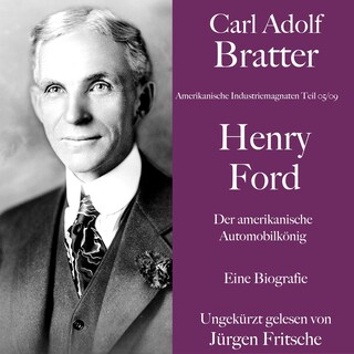 Carl Adolf Bratter: Henry Ford. Der amerikanische Automobilkönig. Eine Biografie als Hörbuch