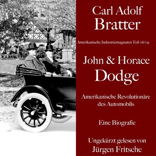 Carl Adolf Bratter: John und Horace Dodge. Amerikanische Revolutionäre des Automobils. Eine Biografie als Hörbuch