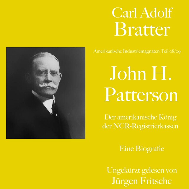 Book cover for Carl Adolf Bratter: John H. Patterson. Der amerikanische König der NCR-Registrierkassen. Eine Biografie