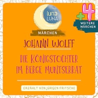Johann Wolff: Die Königstochter im Berge Muntserrat plus vier weitere Märchen