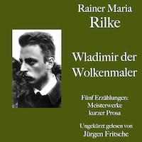 Rainer Maria Rilke: Wladimir, der Wolkenmaler. Fünf Erzählungen