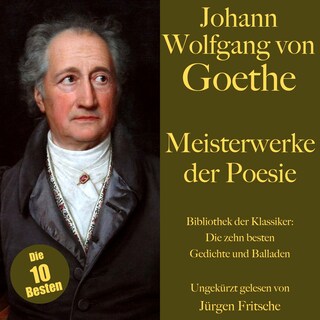 Johann Wolfgang von Goethe: Meisterwerke der Poesie. Die zehn besten Gedichte und Balladen als Hörbuch