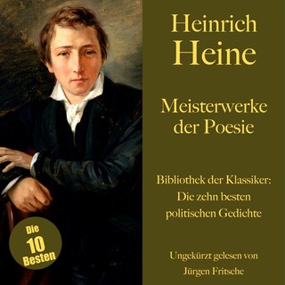 Heinrich Heine: Meisterwerke der Poesie. Die zehn besten politischen Gedichte und Balladen als Hörbuch