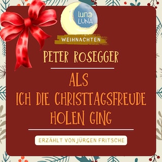 Peter Rosegger: Als ich die Christtagsfreude holen ging als Hörbuch