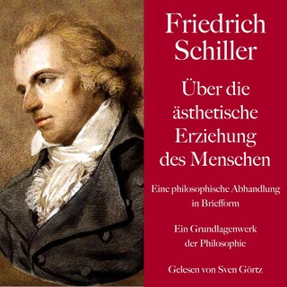Friedrich Schiller: Über die ästhetische Erziehung des Menschen. Eine philosophische Abhandlung in Briefform als Hörbuch