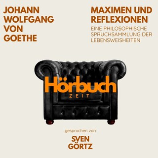 Maximen und Reflexionen. Eine philosophische Spruchsammlung der Lebensweisheiten. als Hörbuch