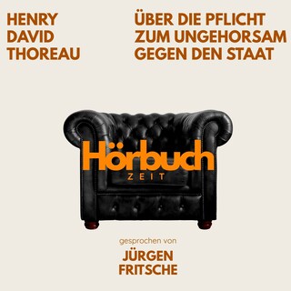 Über die Pflicht zum Ungehorsam gegen den Staat. Ein Essay. als Hörbuch