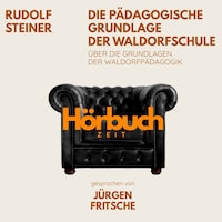Die pädagogische Grundlage der Waldorfschule. Über die Grundlagen der Waldorf-Pädagogik.