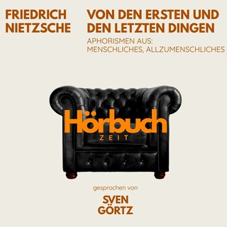 Von den ersten und letzten Dingen. Aphorismen aus: Menschliches, Allzumenschliches. als Hörbuch