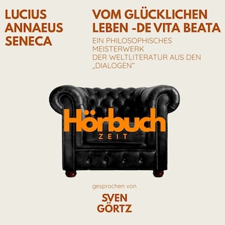 Vom glücklichen Leben – De vita beata. Ein philosophisches Meisterwerk aus den "Dialogen". als Hörbuch