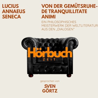 Von der Gemütsruhe – De tranquillitate animi. Ein philosophisches Meisterwerk aus den "Dialogen". als Hörbuch