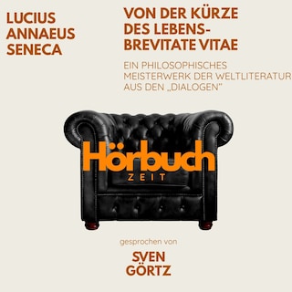 Von der Kürze des Lebens – De brevitate vitae. Ein philosophisches Meisterwerk aus den "Dialogen". als Hörbuch