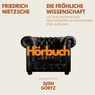 Die fröhliche Wissenschaft. Ein philosophisches Meisterwerk in Aphorismen. Eine Auswahl. als Hörbuch