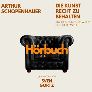 Die Kunst Recht zu behalten. Ein Grundlagenwerk der Philosophie. als Hörbuch