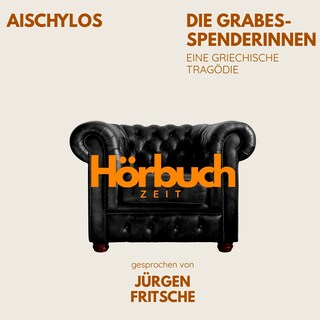 Die Grabesspenderinnen. Die Orestie: Zweiter Teil. Eine griechische Tragödie. als Hörbuch