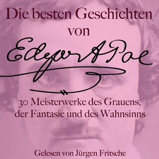 Die besten Geschichten von Edgar Allan Poe – 30 Meisterwerke des Grauens, der Fantasie und des Wahnsinns als Hörbuch