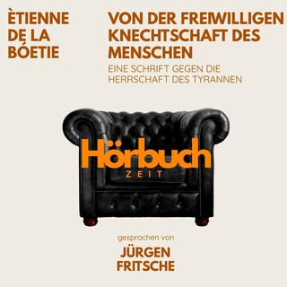 Von der freiwilligen Knechtschaft des Menschen. Eine Schrift gegen die Herrschaft des Tyrannen. als Hörbuch